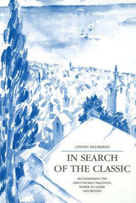 Image for In Search of the Classic: Reconsidering the Greco-Roman Tradition, Homer to Valery and Beyond
