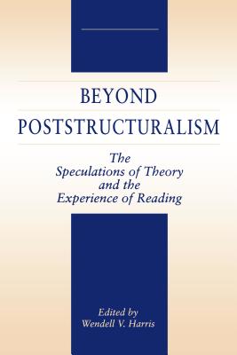 Beyond Poststructuralism: The Speculations of Theory and the Experience of Reading
