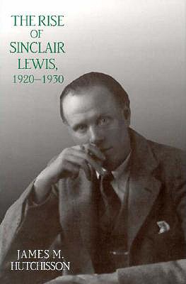 The Rise of Sinclair Lewis, 19201930 (Penn State Series in the History of the Book)