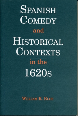 Image for Spanish Comedy and Historical Contexts in the 1620s (Studies in Romance Literatures)