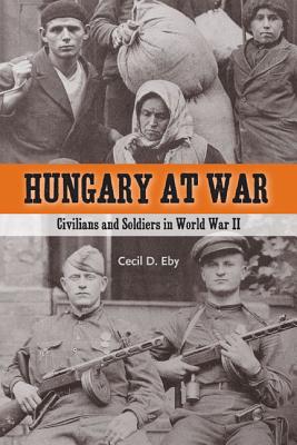 Image for Hungary at War: Civilians and Soldiers in World War II. Hungary at War: Civilians and Soldiers in World War II.