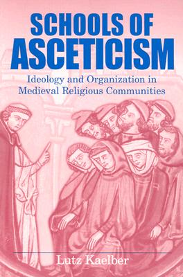 Schools of Asceticism: Ideology and Organization in Medieval Religious Communities