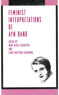 Feminist Interpretations of Ayn Rand (Re-Reading the Canon) Mimi Reisel Gladstein and Chris Matthew Sciabarra