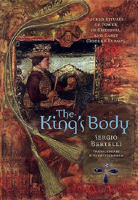 The King's Body: Sacred Rituals of Power in Medieval and Early Modern Europe