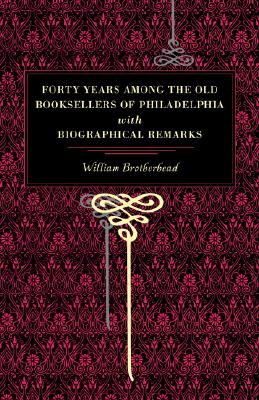 Forty Years Among the Old Booksellers of Philadelphia: With Biographical Remarks (Metalmark)