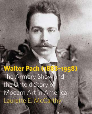 Walter Pach (18831958): The Armory Show and the Untold Story of Modern Art in America