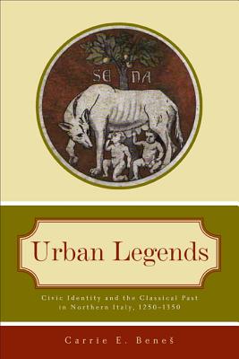 Urban Legends: Civic Identity and the Classical Past in Northern Italy, 12501350