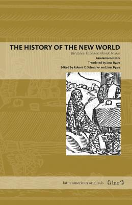 The History of the New World: Benzoni's Historia del Mondo Nuovo (Latin American Originals)