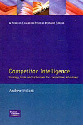 Competitor Intelligence: Strategy, Tools and Techniques for Competitive Advantage
