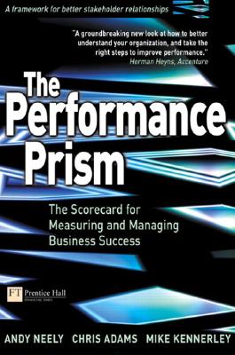 Image for The Performance Prism: The Scorecard for Measuring and Managing Business Success The Performance Prism: The Scorecard for Measuring and Managing Business Success