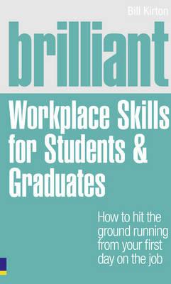 Brilliant Workplace Skills for Students & Graduates: How to Hit the Ground Running from Your First Day on the Job