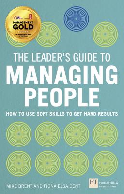 Image for The Leader's Guide to Managing People: How to Use Soft Skills to Get Hard Results The Leader's Guide to Managing People: How to Use Soft Skills to Get Hard Results