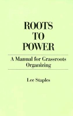 Roots to Power: A Manual for Grassroots Organizing