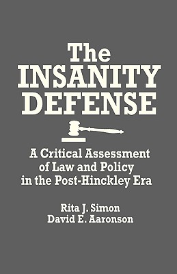 The Insanity Defense: A Critical Assessment of Law and Policy in the Post-Hinckley Era