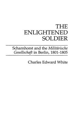 Enlightened Soldier: Scharnhorst and the Militarische Gesellschaft in Berlin, 1801-1805.