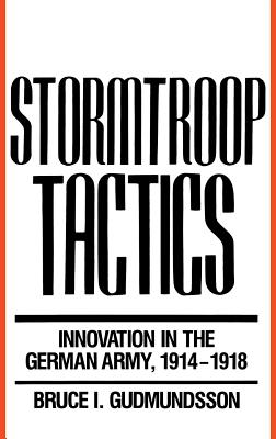 Stormtroop Tactics: Innovation in the German Army 1914-1918.
