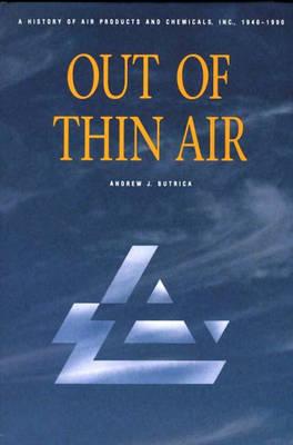 Image for Out of Thin Air: A History of Air Products and Chemicals, Inc., 1940-1990 Out of Thin Air: A History of Air Products and Chemicals, Inc., 1940-1990