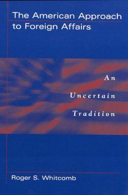 The American Approach to Foreign Affairs: An Uncertain Tradition