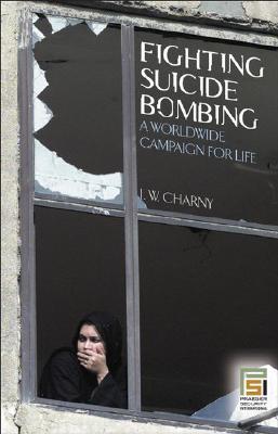 Fighting Suicide Bombing: A Worldwide Campaign for Life (Praeger Security International)