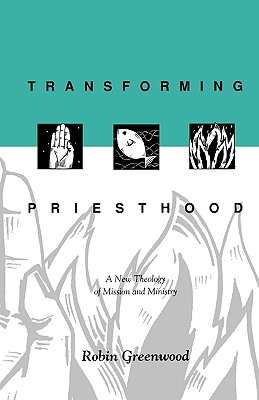Transforming Priesthood. A New Theology of Mission and Ministry.