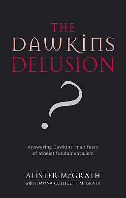 The Dawkins Delusion : Atheist Fundamentalism and the Denial of the Divine