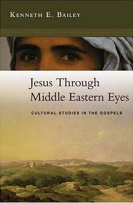 Jesus Through Middle Eastern Eyes - Cultural Studies in the Gospels