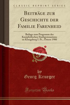 Beitrge zur Geschichte der Familie Farenheid: Beilage zum Programm des Kneiphfischen Stadtgymnasiums zu Knigsberg I. Pr., Ostern 1900 (Classic Reprint) [Paperback] Krueger, Georg