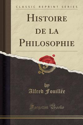 Histoire de la Philosophie (Classic Reprint) Fouille, Alfred