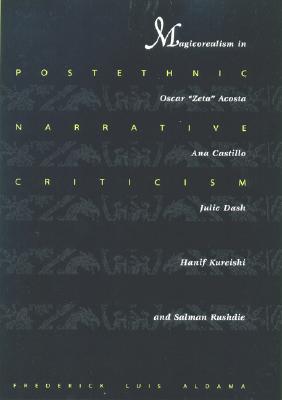 Postethnic Narrative Criticism: Magicorealism in Oscar Zeta Acosta, Ana Castillo, Julie Dash, Hanif Kureishi, and Salman Rushdie