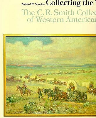 Collecting the West : The C.R. Smith Collection of Western American Art Image for Collecting the West : The C.R. Smith Collection of Western American Art