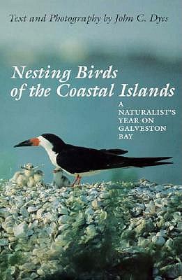Nesting Birds Of The Coastal Islands A Naturalist s Year On Galveston Bay