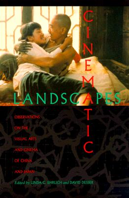 Image for Cinematic Landscapes: Observations on the Visual Arts and Cinema of China and Japan Cinematic Landscapes: Observations on the Visual Arts and Cinema of China and Japan