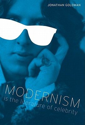 Modernism Is the Literature of Celebrity (Literary Modernism Series)
