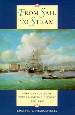 From Sail to Steam Four Centuries of Texas Maritime History, 1500-1900