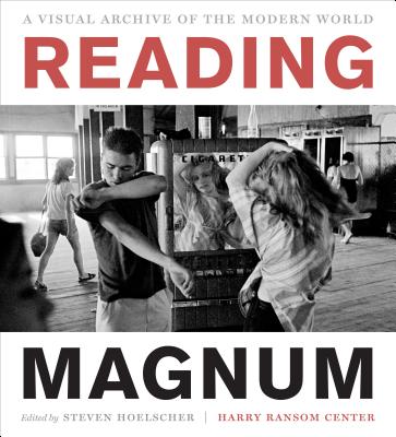 Reading Magnum; Reading Magnum A Visual Archive of the Modern World