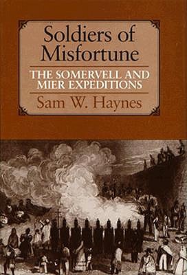 Soldiers of Misfortune The Somervell and Mier Expeditions