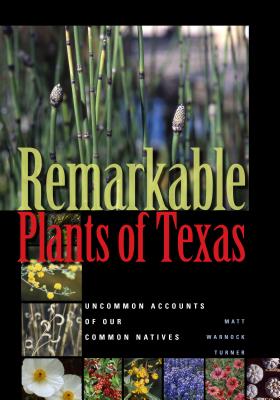 Remarkable Plants of Texas: Uncommon Accounts of Our Common Natives (Corrie Herring Hooks Series)