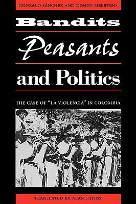 Bandits, Peasants, and Politics : The Case of La Violencia in