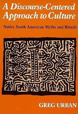 A Discourse-Centered Approach to Culture: Native South American Myths and Rituals (Texas Linguistics Series)