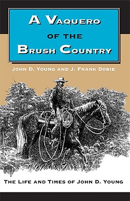Vaquero of the Brush Country: The Life and Times of John D. Young (Revised)