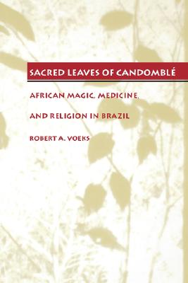 Sacred Leaves of Candombl: African Magic, Medicine, and Religion in Brazil