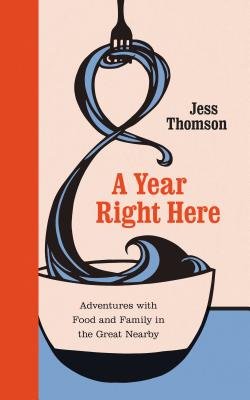 A Year Right Here: Adventures with Food and Family in the Great Nearby