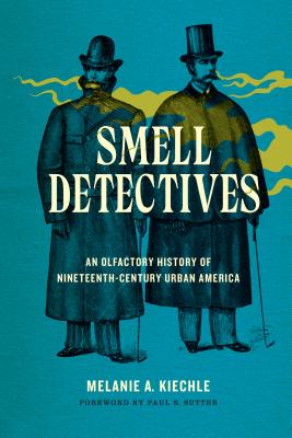 Smell Detectives: An Olfactory History of Nineteenth-Century Urban America (Weyerhaeuser Environmental Books)