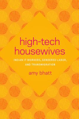 High-Tech Housewives: Indian IT Workers, Gendered Labor, and Transmigration (Global South Asia)
