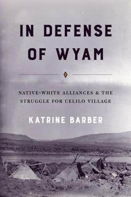 In Defense of Wyam: Native-White Alliances and the Struggle for Celilo Village (Emil and Kathleen Sick Book Series in Western History and Biography)