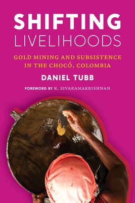 Shifting Livelihoods: Gold Mining and Subsistence in the Choc, Colombia (Culture, Place, and Nature)