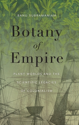 Botany of Empire: Plant Worlds and the Scientific Legacies of Colonialism (Feminist Technosciences)
