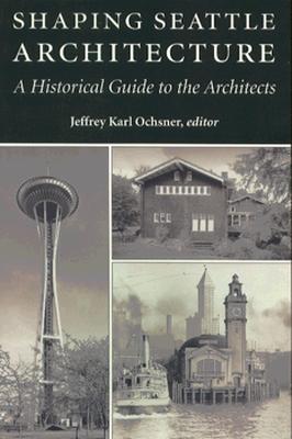 SHAPING SEATTLE ARCHITECTURE: A HISTORICAL GUIDE TO THE ARCHITECTS