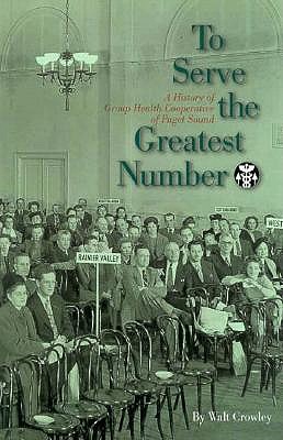 Image for To Serve the Greatest Number: A History of Group Health Cooperative of Puget Sound