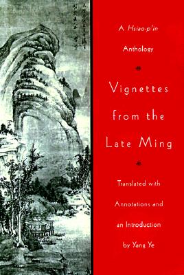 Vignettes from the Late Ming: A Hsiao-p'in Anthology